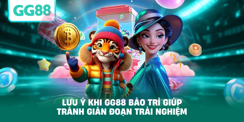 Lưu ý khi GG88 bảo trì giúp tránh gián đoạn trải nghiệm