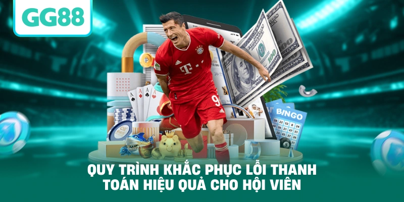 Quy trình khắc phục lỗi thanh toán hiệu quả cho hội viên