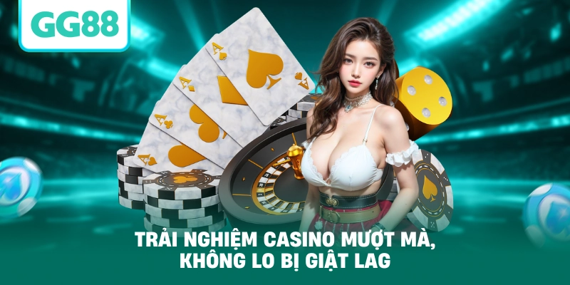 Trải nghiệm casino mượt mà, không lo bị giật lag
