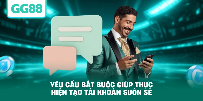 Yêu cầu bắt buộc giúp thực hiện tạo tài khoản suôn sẻ